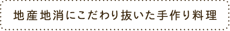 地産地消にこだわり抜いた手作り料理